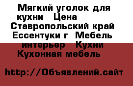 Мягкий уголок для кухни › Цена ­ 5 000 - Ставропольский край, Ессентуки г. Мебель, интерьер » Кухни. Кухонная мебель   